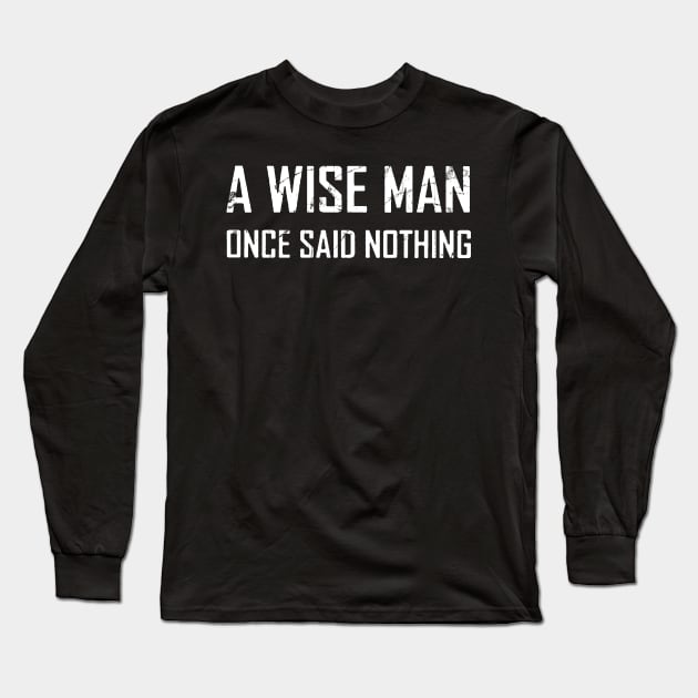 a wise man once said nothing Long Sleeve T-Shirt by TackTeeasy_2T